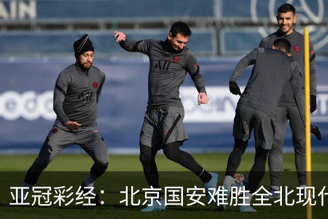 亚冠彩经：北京国安难胜全北现代