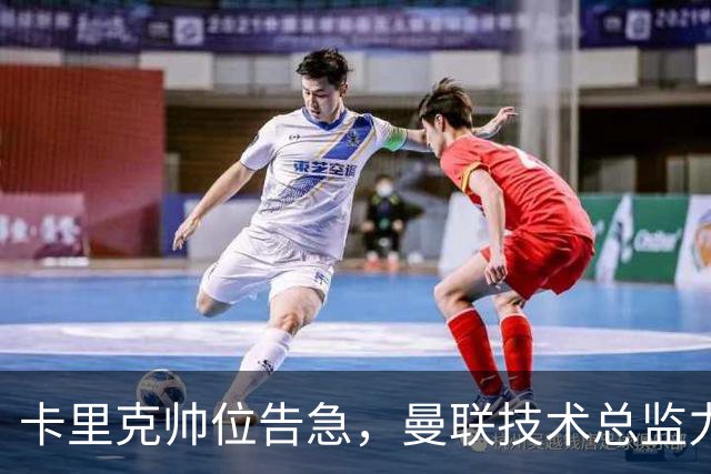 卡里克帅位告急，曼联技术总监力推豪接任