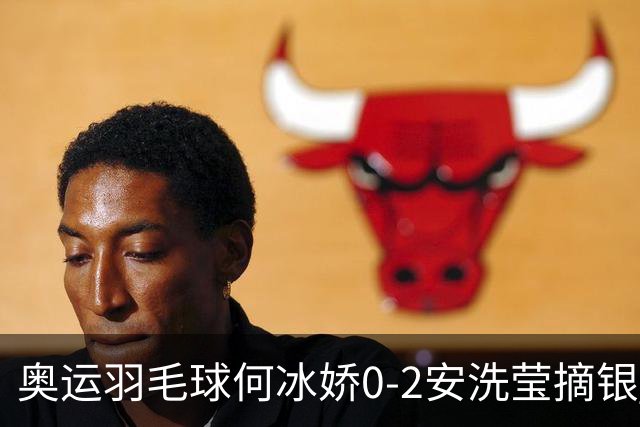 奥运羽毛球何冰娇0-2安洗莹摘银 国羽2金3银收官