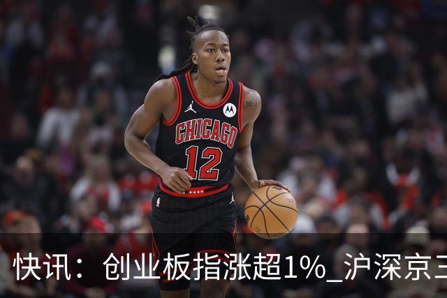 快讯：创业板指涨超1% 沪深京三市上涨个股近4000只