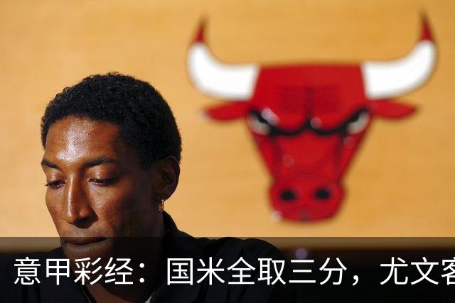 意甲彩经:国米全取三分,尤文客战难胜