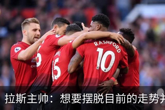 拉斯主帅:想要摆脱目前的走势并不容易,胜利可能成为转折点