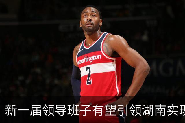 新一届领导班子有望引领湖南实现新跨越