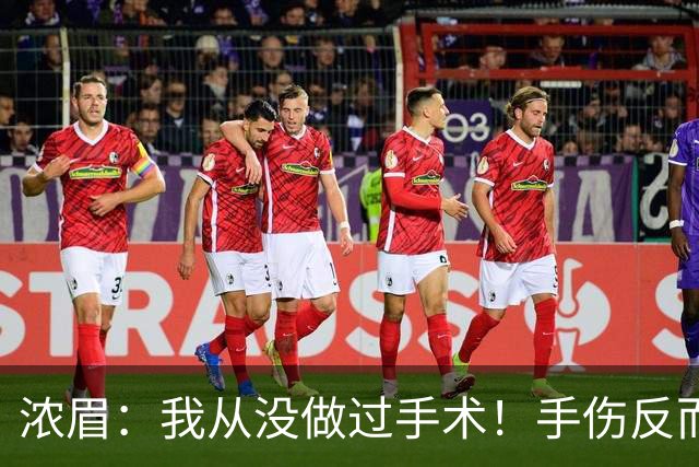浓眉：我从没做过手术！手伤反而给了我9个月调整身体和心理
