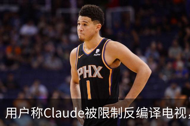 用户称Claude被限制反编译电视，游戏却放行
