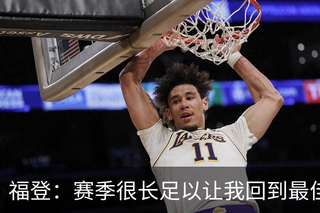 福登：赛季很长足以让我回到最佳水平