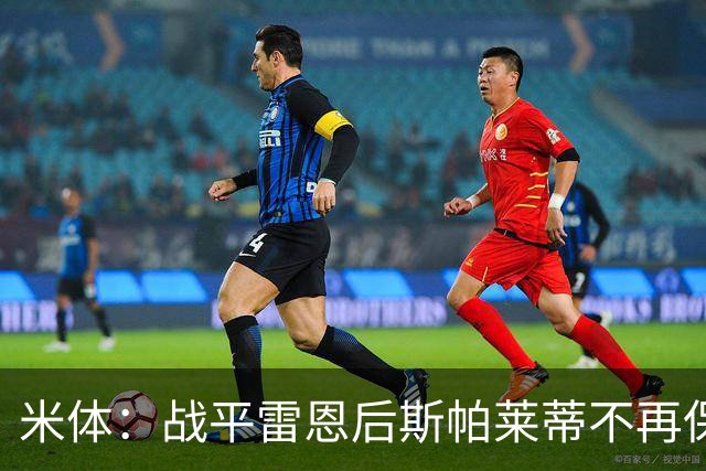米体：战平雷恩后斯帕莱蒂不再保护尤文，要求全队担责