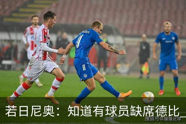 若日尼奥：知道有球员缺席德比 但每个人做好准备