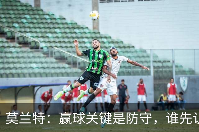 莫兰特:赢球关键是防守,谁先认真起来谁就能赢