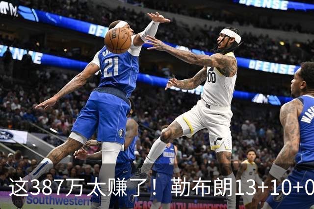 这387万太赚了！勒布朗13+10+0失误又刷纪录 顶中锋还协防补位