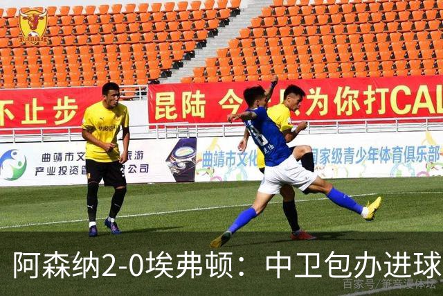 阿森纳2-0埃弗顿：中卫包办进球，争冠底气足