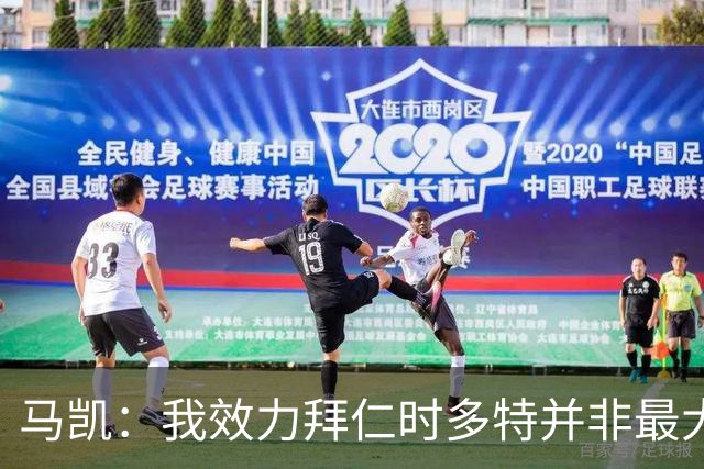马凯：我效力拜仁时多特并非最大对手，但近年来他们总能参与竞争