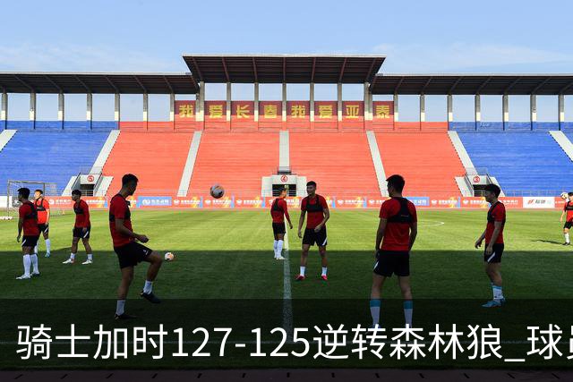 骑士加时127-125逆转森林狼 球员评价:4人优秀,5人及格