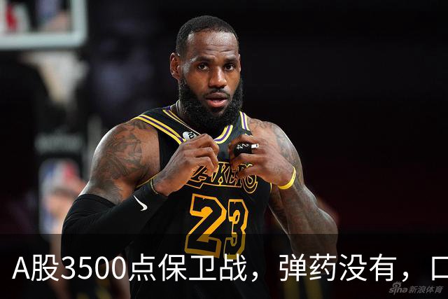 A股3500点保卫战,弹药没有,口号管够!
