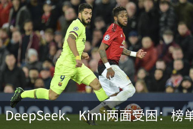 DeepSeek、Kimi两面受困：榜单差距拉大，被指蒸馏GPT-6