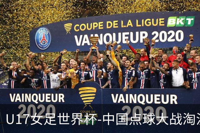 U17女足世界杯-中国点球大战淘汰法国晋级八强 牛子琪两扑点球